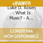 Luke D. Rosen - What Is Music? - A Collection Of Choral Works cd