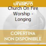 Church On Fire Worship - Longing cd