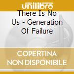 There Is No Us - Generation Of Failure cd