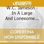 W.C. Jameson - In A Large And Lonesome Land cd musicale di W.C. Jameson
