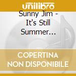 Sunny Jim - It's Still Summer Somewhere cd musicale di Sunny Jim
