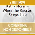 Kathy Moran - When The Rooster Sleeps Late cd