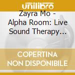 Zayra Mo - Alpha Room: Live Sound Therapy Sessions cd