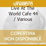 Live At The World Cafe 44 / Various cd