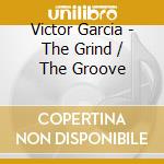 Victor Garcia - The Grind / The Groove cd