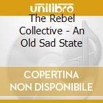 The Rebel Collective - An Old Sad State cd