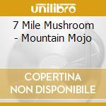 7 Mile Mushroom - Mountain Mojo cd