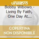 Bobby Wibowo - Living By Faith, One Day At A Time - Audiobook cd musicale di Bobby Wibowo