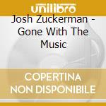 Josh Zuckerman - Gone With The Music cd musicale di Josh Zuckerman