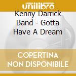 Kenny Darrick Band - Gotta Have A Dream cd musicale di Darrick Kenny Band