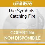 The Symbols - Catching Fire cd musicale di The Symbols