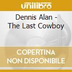 Dennis Alan - The Last Cowboy cd musicale di Dennis Alan
