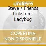 Steve / Friends Pinkston - Ladybug cd