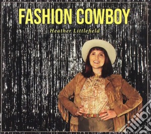 Heather Littlefield - Fashion Cowboy cd musicale di Heather Littlefield