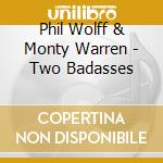 Phil Wolff & Monty Warren - Two Badasses cd