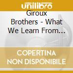 Giroux Brothers - What We Learn From The Trees cd musicale di Giroux Brothers