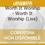 Worth It Worship - Worth It Worship (Live) cd