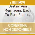 Destiny Ann Mermagen: Bach To Barn Burners