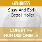 Sissy And Earl - Cattail Holler cd musicale di Sissy And Earl