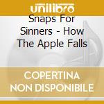 Snaps For Sinners - How The Apple Falls cd