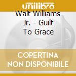 Walt Williams Jr. - Guilt To Grace cd