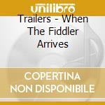 Trailers - When The Fiddler Arrives cd