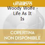 Woody Wolfe - Life As It Is cd musicale di Woody Wolfe