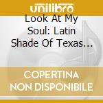 Look At My Soul: Latin Shade Of Texas Soul / Var cd musicale