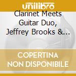 Clarinet Meets Guitar Duo, Jeffrey Brooks & Silviu Ciulei - Clarinet Meets Guitar cd