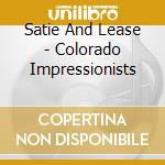 Satie And Lease - Colorado Impressionists cd musicale di Satie And Lease