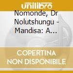 Nomonde, Dr Nolutshungu - Mandisa: A Tribute To My Mother cd musicale di Nomonde, Dr Nolutshungu