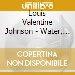 Louis Valentine Johnson - Water, Wind, & Stone cd musicale di Louis Valentine Johnson
