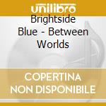Brightside Blue - Between Worlds