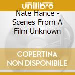 Nate Hance - Scenes From A Film Unknown cd