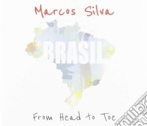 Marcos Silva - Brasil: From Head To Toe cd musicale di Marcos Silva