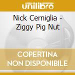Nick Cerniglia - Ziggy Pig Nut cd