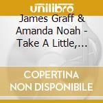 James Graff & Amanda Noah - Take A Little, Leave A Little cd musicale di James Graff & Amanda Noah
