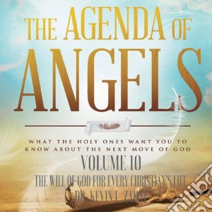 Dr. Kevin L. Zadai - The Agenda Of Angels, Vol. 10: The Will Of God For Every Christian'S Life cd musicale di Dr. Kevin L. Zadai