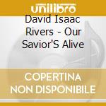 David Isaac Rivers - Our Savior'S Alive cd