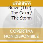 Brave (The) - The Calm / The Storm cd