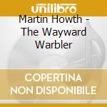 Martin Howth - The Wayward Warbler cd