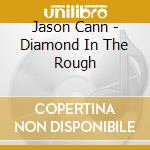 Jason Cann - Diamond In The Rough cd musicale di Jason Cann