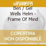 Ben / Gel Wells Helm - Frame Of Mind cd