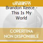 Brandon Reece - This Is My World cd