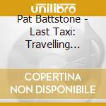 Pat Battstone - Last Taxi: Travelling Light cd