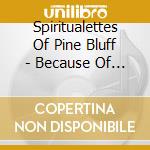 Spiritualettes Of Pine Bluff - Because Of Who You Are cd musicale di Spiritualettes Of Pine Bluff