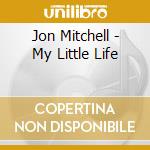 Jon Mitchell - My Little Life cd musicale di Jon Mitchell
