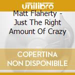 Matt Flaherty - Just The Right Amount Of Crazy cd