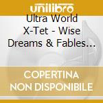 Ultra World X-Tet - Wise Dreams & Fables Of The Sky cd