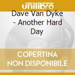 Dave Van Dyke - Another Hard Day cd